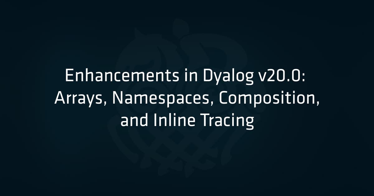 Enhancements in Dyalog v20.0: Arrays, Namespaces, Composition, and Inline Tracing